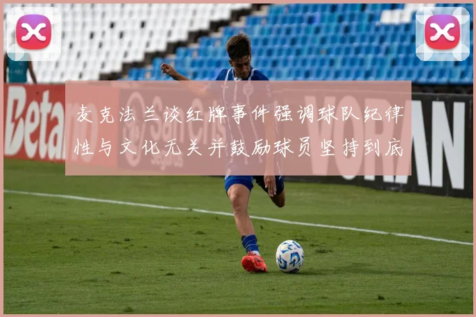 麦克法兰谈红牌事件强调球队纪律性与文化无关并鼓励球员坚持到底