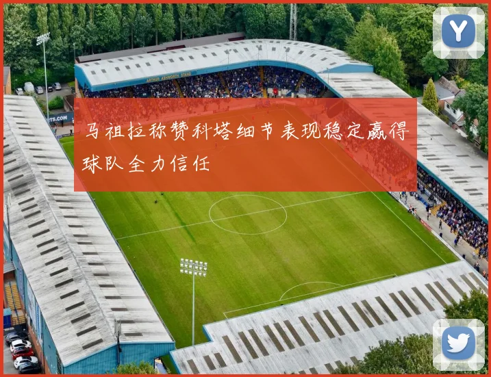 马祖拉称赞科塔细节表现稳定赢得球队全力信任