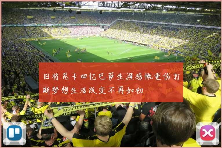 旧将昆卡回忆巴萨生涯感慨重伤打断梦想生活改变不再如初