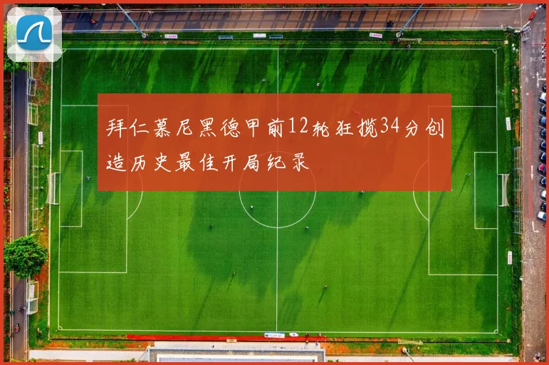 拜仁慕尼黑德甲前12轮狂揽34分创造历史最佳开局纪录